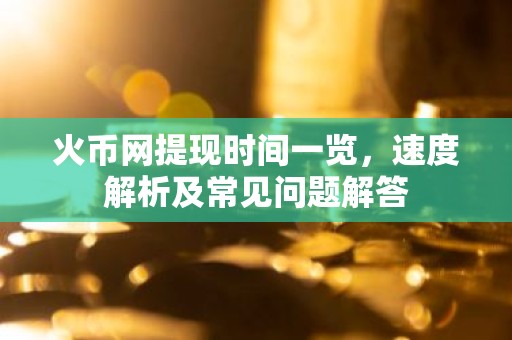 火币网提现时间一览，速度解析及常见问题解答
