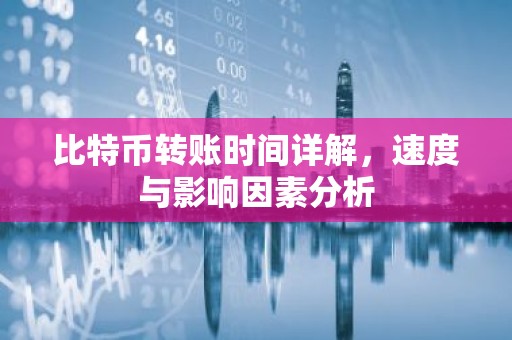 比特币转账时间详解，速度与影响因素分析