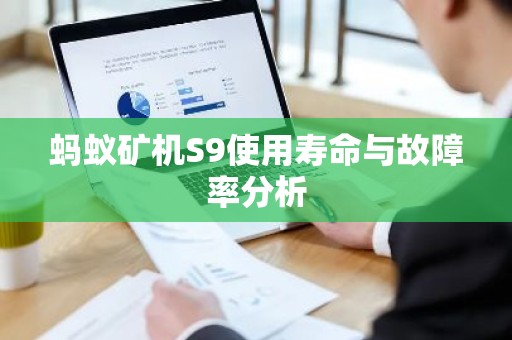 蚂蚁矿机S9使用寿命与故障率分析
