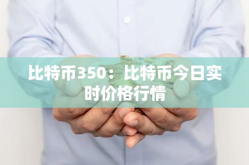 比特币350：比特币今日实时价格行情