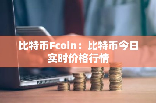 比特币Fcoin：比特币今日实时价格行情