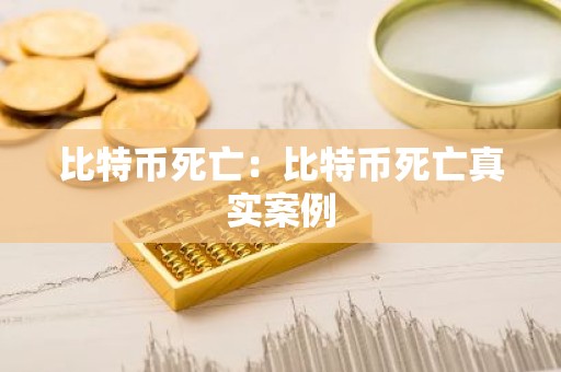 比特币死亡：比特币死亡真实案例