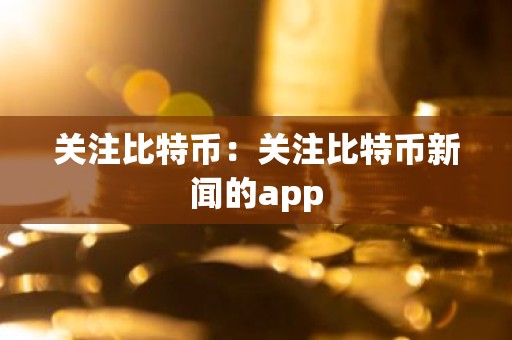 关注比特币：关注比特币新闻的app