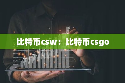 比特币csw：比特币csgo