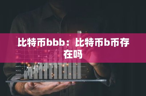 比特币bbb：比特币b币存在吗