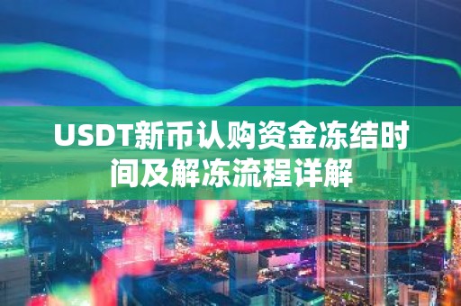 USDT新币认购资金冻结时间及解冻流程详解