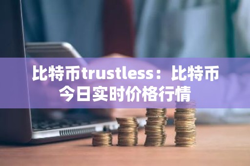比特币trustless：比特币今日实时价格行情