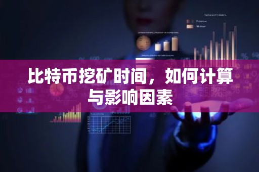比特币挖矿时间，如何计算与影响因素