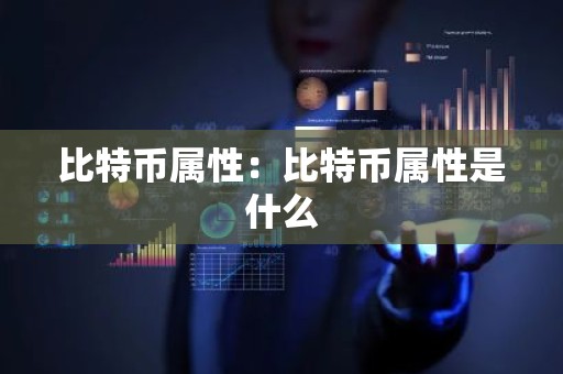 比特币属性：比特币属性是什么