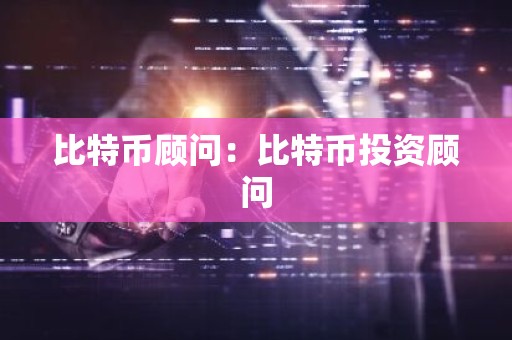 比特币顾问：比特币投资顾问