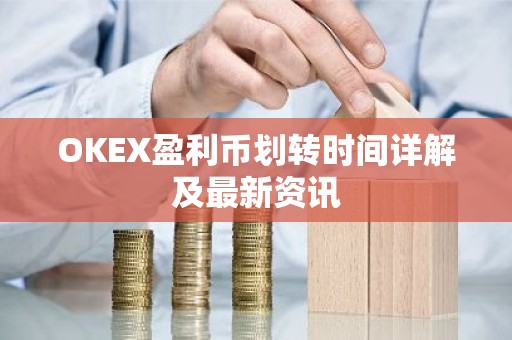 OKEX盈利币划转时间详解及最新资讯