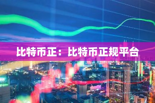 比特币正：比特币正规平台
