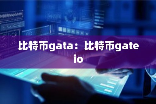 比特币gata：比特币gateio