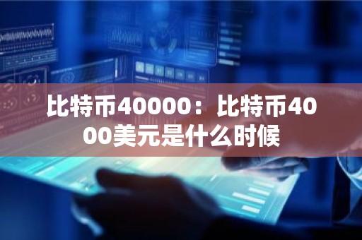 比特币40000：比特币4000美元是什么时候