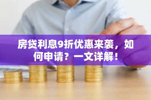 房贷利息9折优惠来袭，如何申请？一文详解！