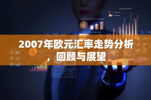 2007年欧元汇率走势分析，回顾与展望