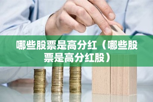 哪些股票是高分红（哪些股票是高分红股）
