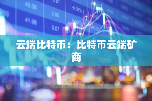 云端比特币：比特币云端矿商