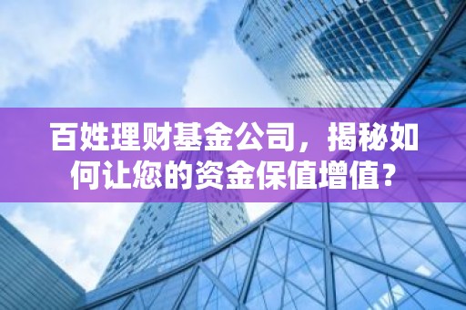 百姓理财基金公司，揭秘如何让您的资金保值增值？