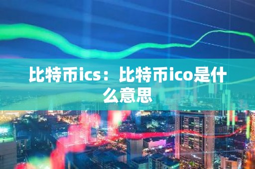 比特币ics：比特币ico是什么意思