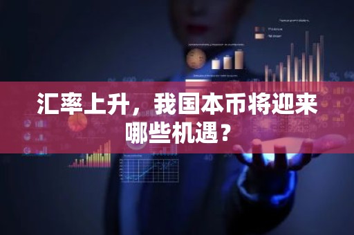 汇率上升，我国本币将迎来哪些机遇？