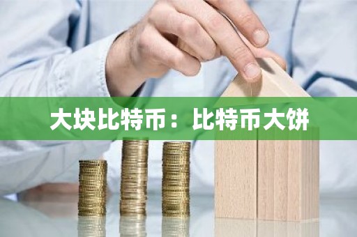 大块比特币：比特币大饼