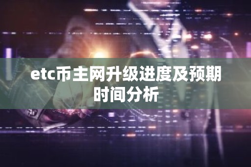 etc币主网升级进度及预期时间分析