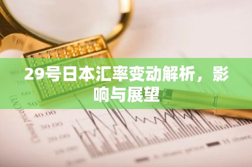 29号日本汇率变动解析，影响与展望