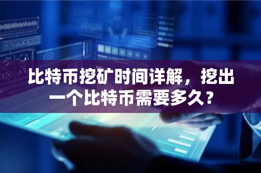 比特币挖矿时间详解，挖出一个比特币需要多久？