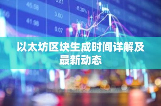 以太坊区块生成时间详解及最新动态