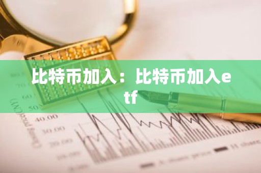 比特币加入：比特币加入etf