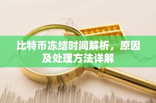比特币冻结时间解析，原因及处理方法详解