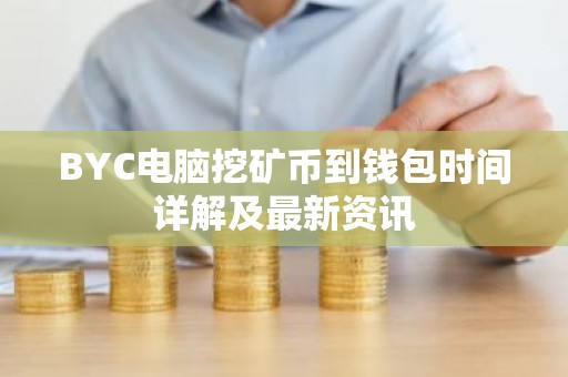 BYC电脑挖矿币到钱包时间详解及最新资讯