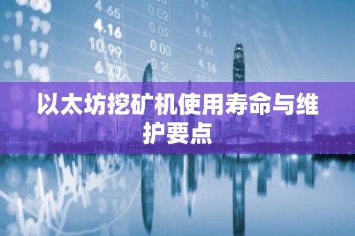 以太坊挖矿机使用寿命与维护要点