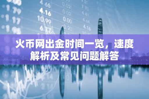 火币网出金时间一览，速度解析及常见问题解答