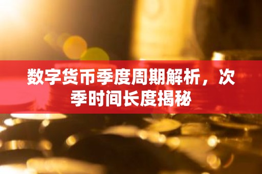 数字货币季度周期解析，次季时间长度揭秘