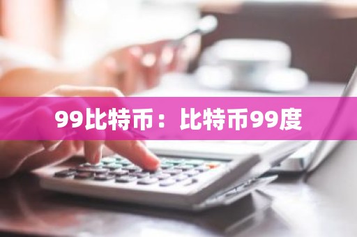 99比特币：比特币99度