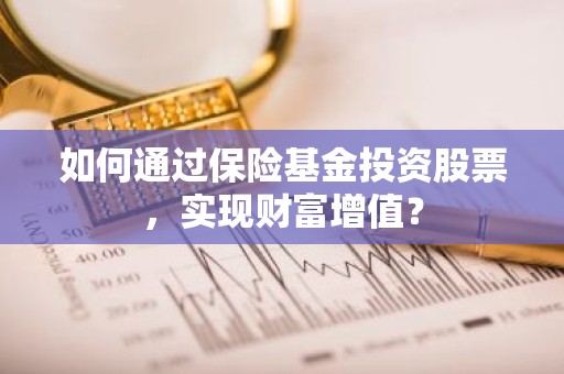 如何通过保险基金投资股票，实现财富增值？