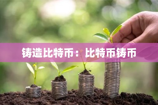 铸造比特币：比特币铸币