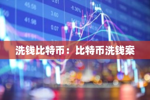 洗钱比特币：比特币洗钱案