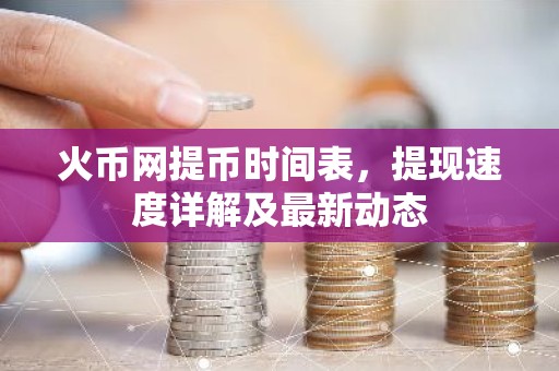 火币网提币时间表，提现速度详解及最新动态
