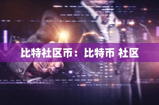 比特社区币：比特币 社区