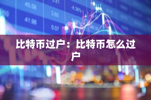 比特币过户：比特币怎么过户