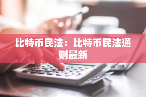 比特币民法：比特币民法通则最新