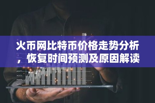 火币网比特币价格走势分析，恢复时间预测及原因解读