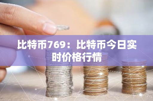 比特币769：比特币今日实时价格行情