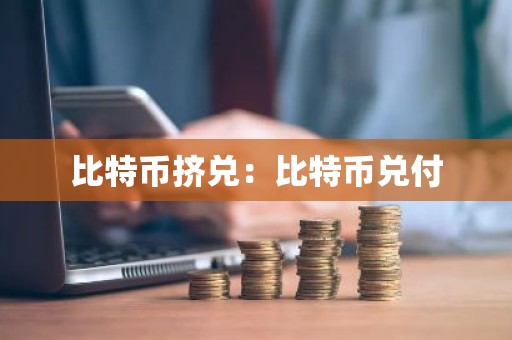 比特币挤兑：比特币兑付