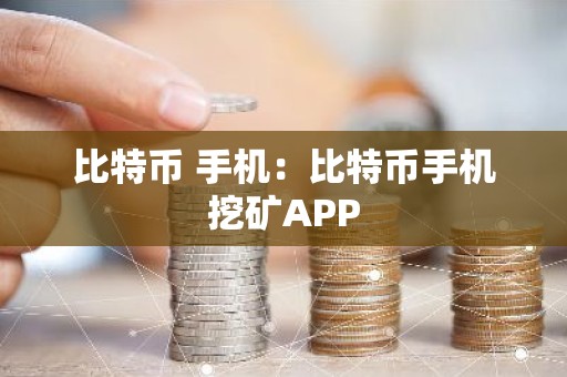 比特币 手机：比特币手机挖矿APP