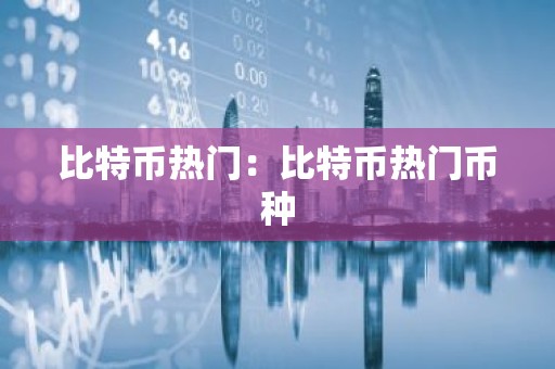 比特币热门：比特币热门币种