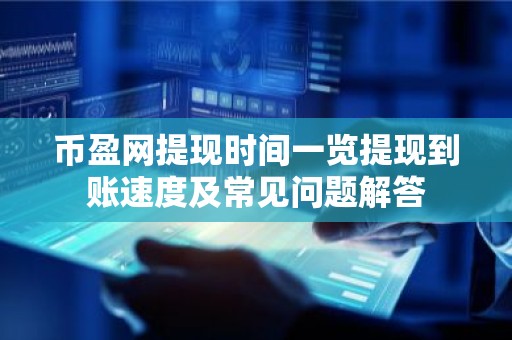 币盈网提现时间一览提现到账速度及常见问题解答
